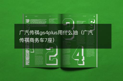 广汽传祺gs4plus用什么油（广汽传祺商务车7座）